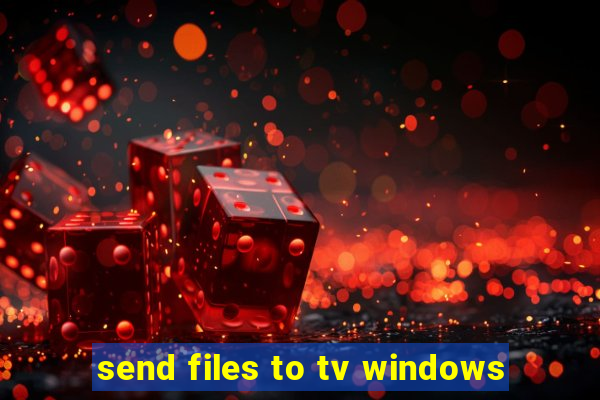 send files to tv windows